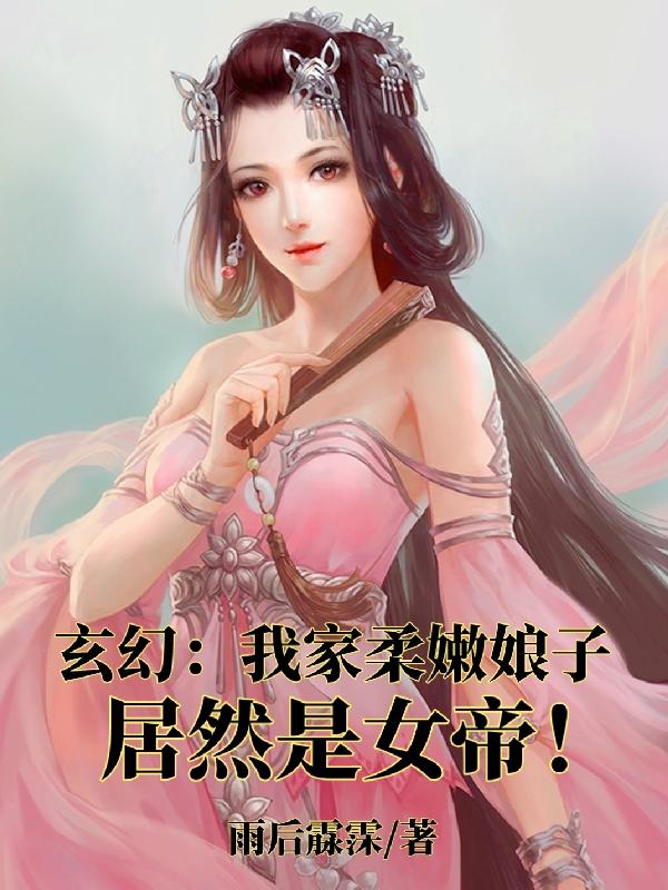 玄幻：我家柔嫩娘子居然是女帝！