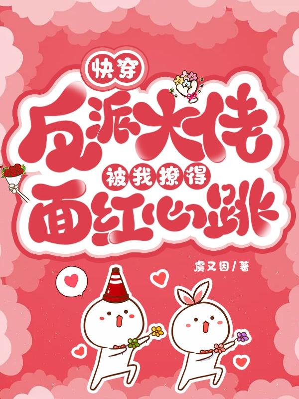 快穿：反派大佬被我撩得面红心跳