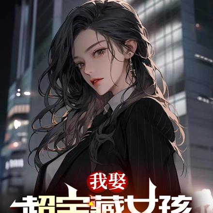 我娶超宝藏女孩，校花你哭什么？