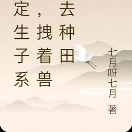 绑定生子系统，拽着兽夫去种田