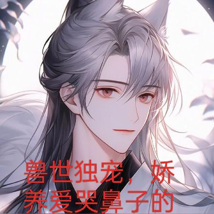 兽世独宠，娇养爱哭鼻子的兽夫