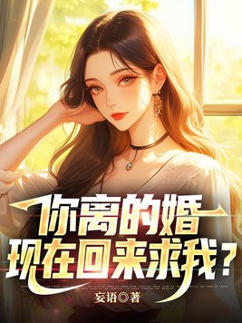 你离的婚，现在回来求我？