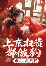 上京权贵都做狗？求大小姐疼我