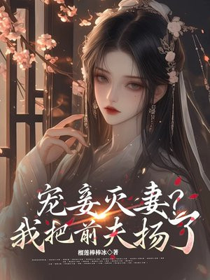 宠妾灭妻？我把前夫扬了