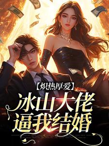 炽热厚爱：冰山大佬逼我结婚